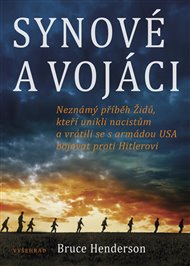 Synové a vojáci: Neznámý příběh Židů, kteří unikli nacistům a vrátili se bojovat proti Hitlerovi - Bruce Henderson