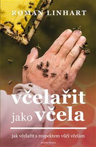 Včelařit jako včela: jak včelařit s respektem vůči včelám - Roman Linhart