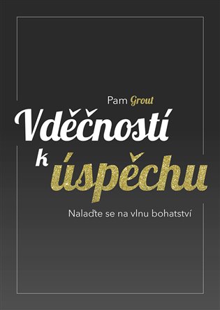 Vděčností k úspěchu: Nalaďte se na vlnu bohatství - Pam Groutová