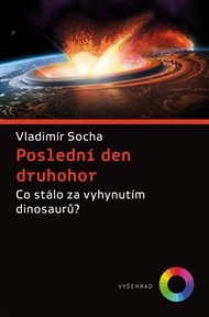 Poslední den druhohor: Co stálo za vyhynutím dinosaurů? - Vladimír Socha