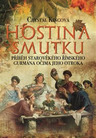 Hostina smutku: Příběh starověkého římského gurmána očima jeho otroka - Crystal Kingová