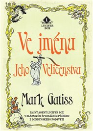 Ve jménu Jeho Veličenstva: Tajný agent Lucifer Box v bláznivém špionážním příběhu z londýnského podsvětí - Mark Gatiss