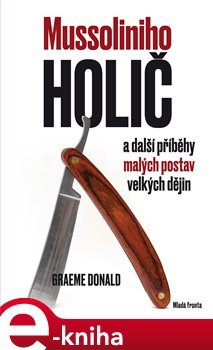 Mussoliniho holič. a další příběhy malých postav velkých dějin - Graeme Donald