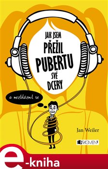 Levně Jak jsem přežil pubertu své dcery. (a nezbláznil se) - Jan Weiler