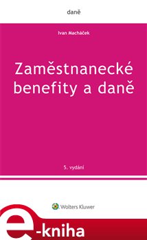 Levně Zaměstnanecké benefity a daně. 5.vydání - Ivan Macháček e-kniha