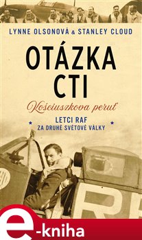 Levně Otázka cti - Letci RAF za druhé světové války. Kosciuszkova peruť - Lynne Olsonová, Stanley Cloud