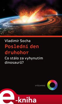 Levně Poslední den druhohor. Co stálo za vyhynutím dinosaurů? - Vladimír Socha
