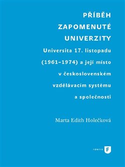 Levně Příběh zapomenuté univerzity. Universita 17. listopadu (1961-1974) a její místo v československém vzdělávacím systému a společnosti - Marta Edith Holečková
