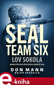 Levně SEAL team six: Lov sokola. Román bývalého příslušníka jednotky Seal - Don Mann, Ralph Pezzullo