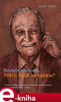 Levně Kdybych ti rozuměl, tvářil bych se takhl. Má dobrodružství v umění a vědě navazování kontaktů a komunikace - Alan Alda