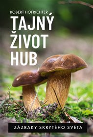 Tajný život hub: Zázraky skrytého světa - Robert Hofrichter