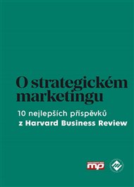 O strategickém marketingu: 10 nejlepších příspěvků z Harvard Business Review -  kolektiv