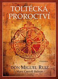 Toltécká proroctví - Mary Carroll Nelson, Miguel Ruiz Don