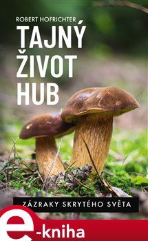 Levně Tajný život hub. Zázraky skrytého světa - Robert Hofrichter