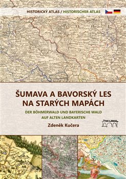 Levně Šumava a Bavorský les na starých mapách. Historický atlas - Zdeněk Kučera