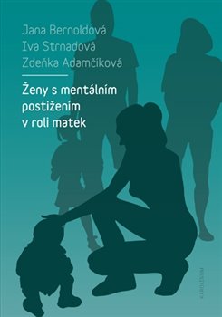 Levně Ženy s mentálním postižením v roli matek - Jana Bernoldová, Zdeňka Adamčíková, Iva Strnadová