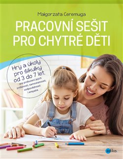 Levně Pracovní sešit pro chytré děti. Hry a úkoly pro šikulky od 3 do 7 let - Małgorzata Ceremuga