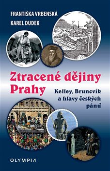 Levně Ztracené dějiny Prahy. Kelley, Bruncvík a hlavy českých pánů - Františka Vrbenská, Karel Dudek