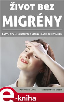 Levně Život bez migrény. Rady - Tipy - 150 Receptů s nízkou hladinou histaminu - Susan Hannah, Lawrence Leung, Elizabeth Dares-Dobbie