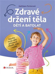 Zdravé držení těla dětí a batolat: Naučte svoje děti přirozeně chodit, stát i sedět - Kathleen Porterová