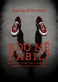 Kdo mě zabil: Humorná detektivka o spisovateli, který vyšetřuje vlastní smrt - Bernard Werber