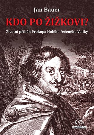 Kdo po Žižkovi?: Životní příběh Prokopa Holého řečeného Veliký - Jan Bauer