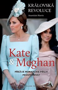 Královská revoluce: Kate a Meghan: Přežije monarchie příliv prosté krve? - Anastázie Harris