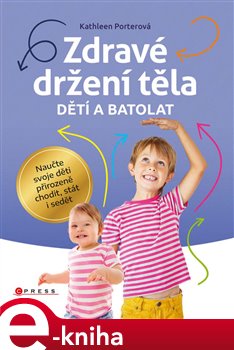 Levně Zdravé držení těla dětí a batolat. Naučte svoje děti přirozeně chodit, stát i sedět - Kathleen Porterová