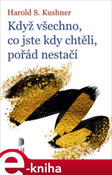 Levně Když všechno, co jste kdy chtěli, pořád nestačí - Harold S. Kushner