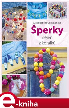 Šperky nejen z korálků - Alena Grimmichová
