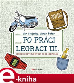 Levně Po práci legraci III.. Lexikon lidové tvořivosti z dob socialismu - Jan Nejedlý, Jakub Šofar