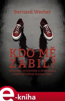 Levně Kdo mě zabil. Humorná detektivka o spisovateli, který vyšetřuje vlastní smrt - Bernard Werber
