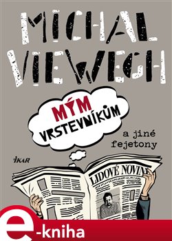 Mým vrstevníkům a jiné fejetony - Michal Viewegh