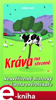 Kráva na stromě. Neuvěřitelné historky ze života zvěrolékaře - Julian Earl