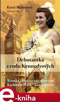 Levně Debutantka z rodu Kennedyových. Román inspirovaný životem Kathleen „Kick“ Kennedyové - Kerri Maherová