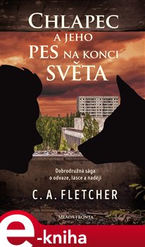 Levně Chlapec a jeho pes na konci světa. Dobrodružná sága o odvaze, lásce a naději - C. A. Fletcher