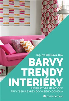 Levně Barvy, trendy, interiéry. Inspirativní průvodce při výběru barev do vašeho domova - Iva Bastlová