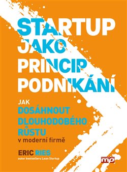 Startup jako princip podnikání. Jak dosáhnout dlouhodobého růstu v moderní firmě - Eric Ries