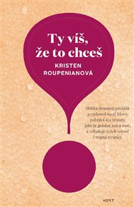 Ty víš, že to chceš - Kristen Roupenianová