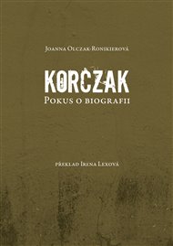 Korczak: Pokus o biografii - Joanna Olczak-Ronikierová