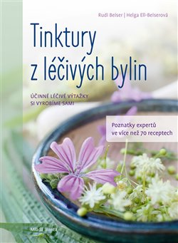 Levně Tinktury z léčivých bylin. Účinné rostlinné výtažky si vyrobíme sami - Helga Ell-Beiserová, Rudi Beiser