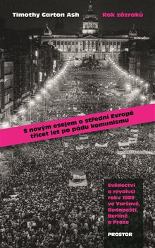 Levně Rok zázraků. Svědectví o revoluci roku 1989 ve Varšavě, Budapešti, Berlíně a Praze - Timothy Garton Ash