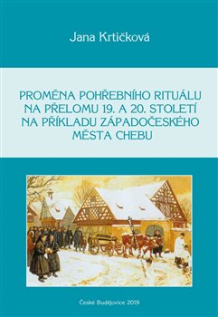 Levně Proměna pohřebního rituálu na přelomu 19. a 20. století na příkladu západočeského města Chebu - Jana Krtičková