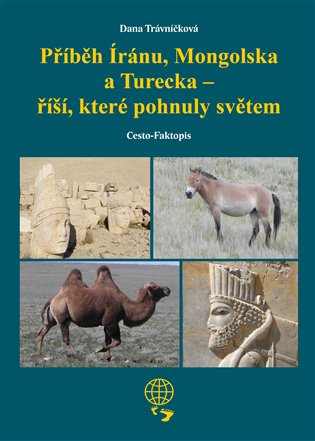 Příběh Íránu, Mongolska a Turecka - říší, které pohnuly světem - Dana Trávníčková