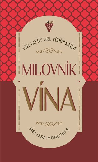 Vše, co by měl vědět každý milovník vína - Melissa Monosoff