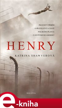 Henry - Pravdivý příběh o přátelství a cestě polského plavce z Osvětimi do Ameriky - Katrina Shawverová