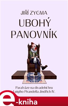 Ubohý panovník. Parafráze na divadelní hru Luigiho Pirandella Jidřich IV. - Jiří Zygma