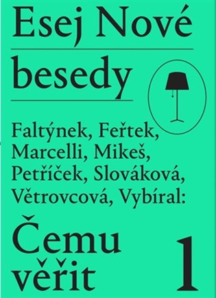 Esej Nové besedy - Čemu věřit - Dan Faltýnek, Miroslav Petříček, Tomáš Feřtek, Andrea Slováková, Zbyněk Vybíral, Stanislav Mikeš, Marie Větrovcová, Miroslav Marcelli