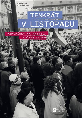 Tenkrát v Listopadu. Vzpomínky na Matfyz v čase zlomu - Veronika Stehlíková, Martin Vlach, Luboš Veverka