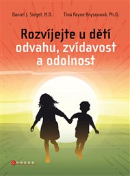 Rozvíjejte u dětí odvahu, zvídavost a odolnost - Tina Payneová-Brysonová, Daniel J. Siegel